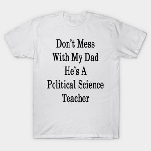 Don't Mess With My Dad He's A Political Science Teacher T-Shirt